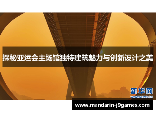 探秘亚运会主场馆独特建筑魅力与创新设计之美
