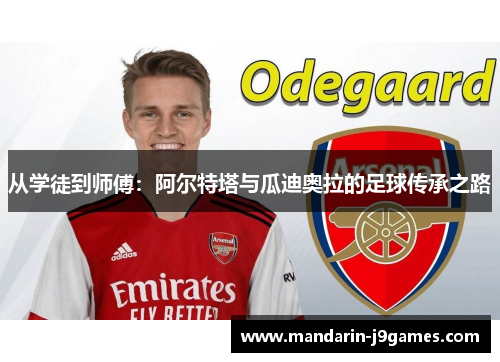 从学徒到师傅：阿尔特塔与瓜迪奥拉的足球传承之路
