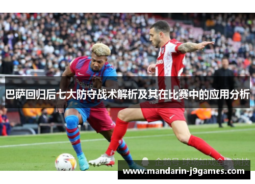 巴萨回归后七大防守战术解析及其在比赛中的应用分析
