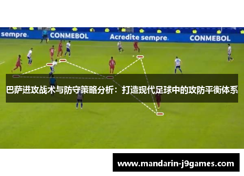 巴萨进攻战术与防守策略分析：打造现代足球中的攻防平衡体系