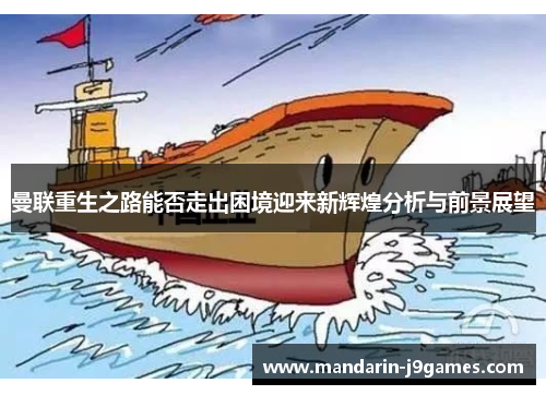 曼联重生之路能否走出困境迎来新辉煌分析与前景展望