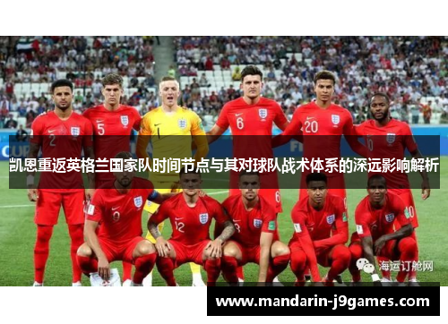 凯恩重返英格兰国家队时间节点与其对球队战术体系的深远影响解析