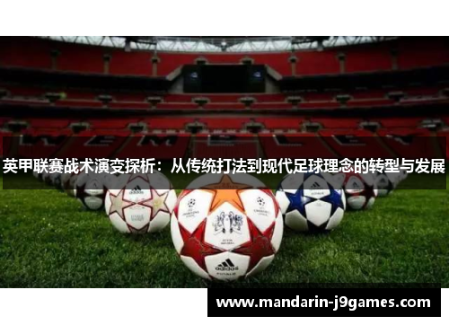 英甲联赛战术演变探析:从传统打法到现代足球理念的转型与发展 英甲联赛战术演变探析:从传统打法到现代足球理念的转型与发展