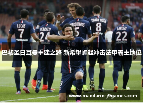 巴黎圣日耳曼重建之路 新希望崛起冲击法甲霸主地位