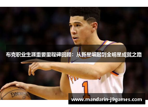 布克职业生涯重要里程碑回顾：从新星崛起到全明星成就之路